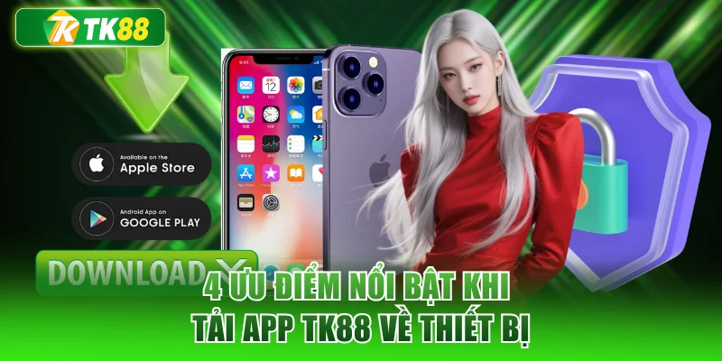 4 ưu điểm nổi bật khi tải app TK88 về thiết bị