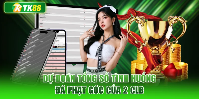 Dự đoán tổng số tình huống đá phạt góc của 2 CLB