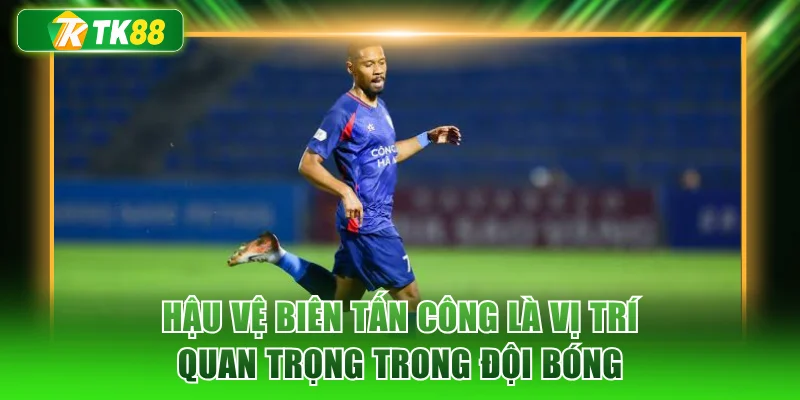 Hậu vệ biên tấn công là vị trí quan trọng trong đội bóng