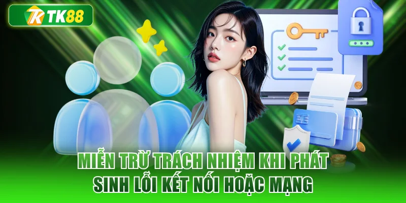 Miễn trừ trách nhiệm khi phát sinh lỗi kết nối hoặc mạng