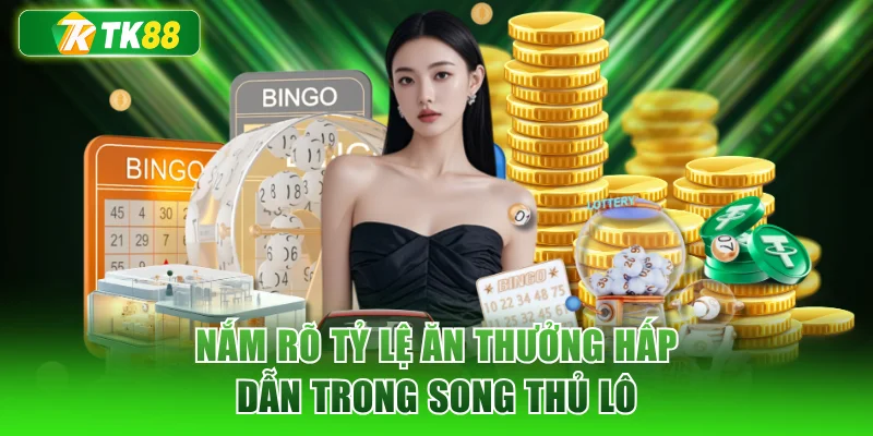 Nắm rõ tỷ lệ ăn thưởng hấp dẫn trong song thủ lô