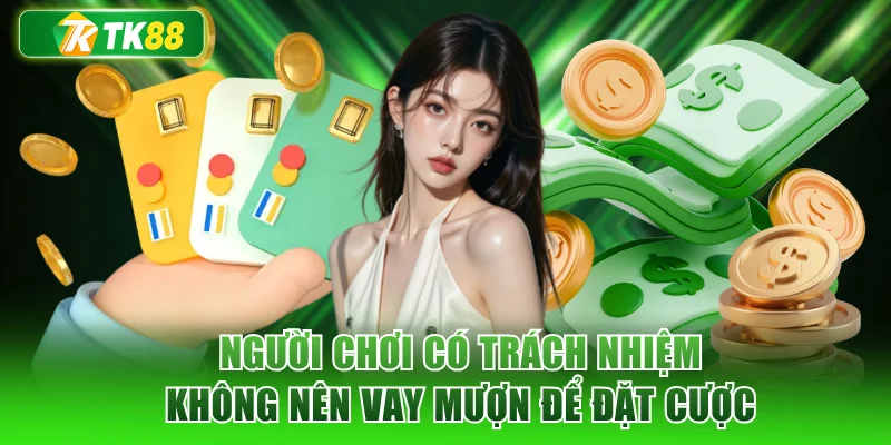 Người chơi có trách nhiệm không nên vay mượn để đặt cược