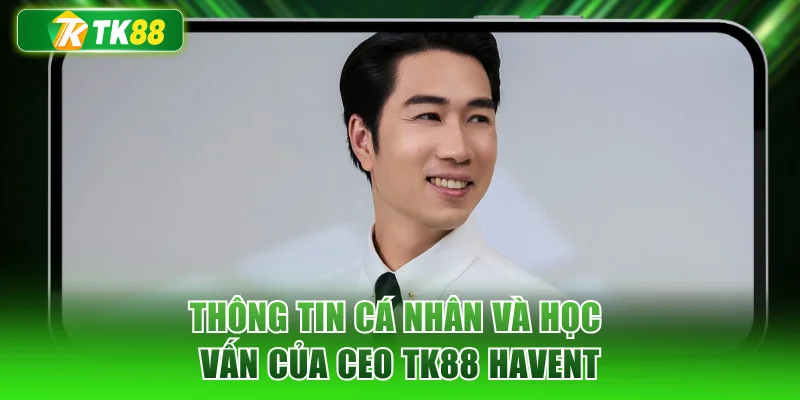 Thông tin cá nhân và học vấn của CEO TK88 HAVENT